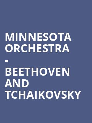 Minnesota Orchestra - Beethoven and Tchaikovsky Poster